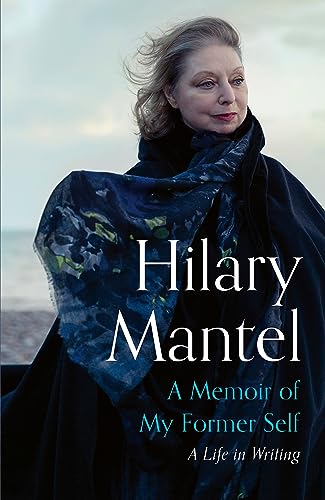 'A Memoir of My Former Self: A Life in Writing' gan Hilary Mantel
