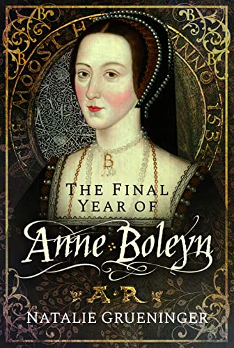 'The Final Year of Anne Boleyn' by Natalie Grueninger