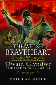 'The Welsh Braveheart - Owain Glyndŵr, The Last Prince of Wales' gan Phil Carradice