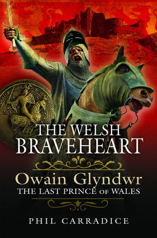 'The Welsh Braveheart - Owain Glyndŵr, The Last Prince of Wales' gan Phil Carradice