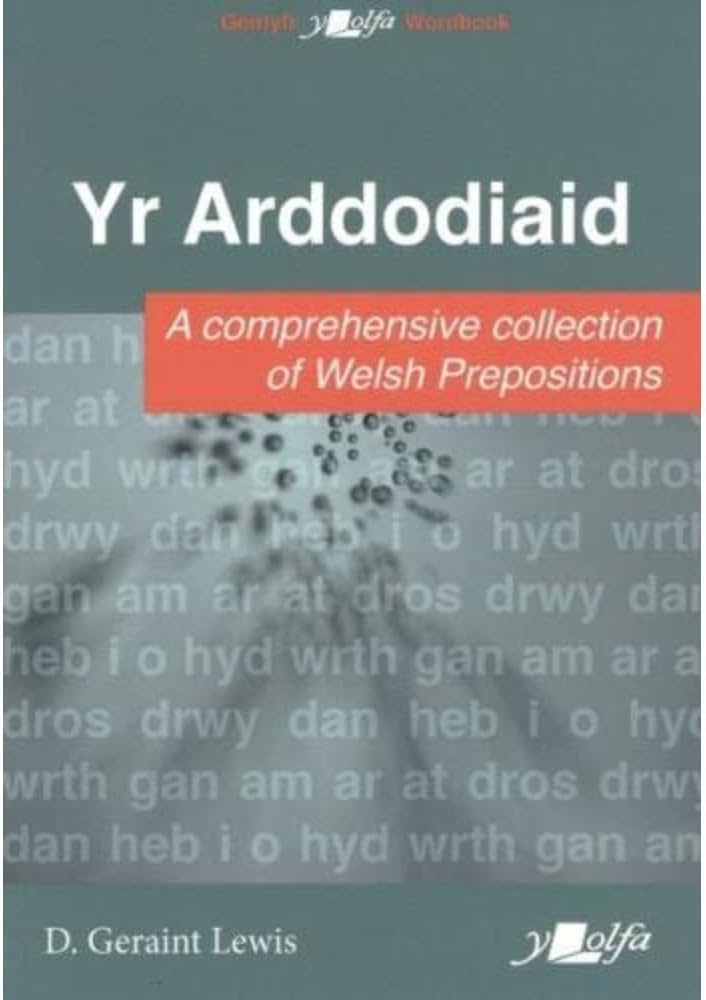 'Yr Arddodiaid - A comprehensive collection of Welsh Prepositions' gan D Geraint Lewis