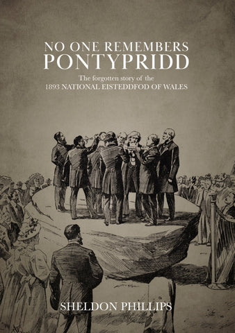 'No one remembers Pontypridd:  The forgotten story of the 1893 National Eisteddfod of Wales' gan Sheldon Phillips